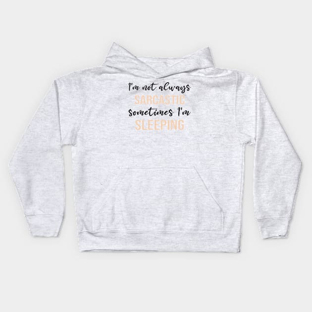 I'm Not Always Sarcastic Sometimes I'm Sleeping: Funny Saying For Women/ Men Kids Hoodie by ForYouByAG